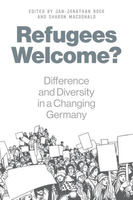 Refugees Welcome? : Difference And Diversity In A Changing Germany