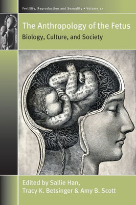 The Anthropology Of The Fetus : Biology, Culture, And Society