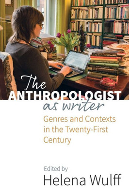 The Anthropologist As Writer : Genres And Contexts In The Twenty-First Century