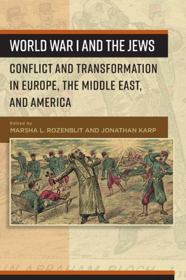 World War I And The Jews : Conflict And Transformation In Europe, The Middle East, And America
