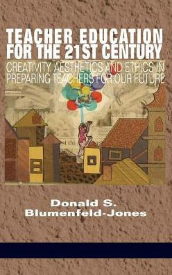 Teacher Education For The 21St Century : Creativity, Aesthetics And Ethics In Preparing Teachers For Our Future
