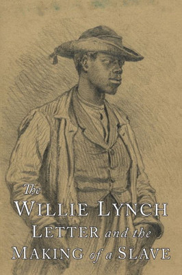 The Willie Lynch Letter And The Making Of A Slave