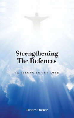 Strengthening The Defences : Be Strong In The Lord