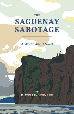 The Saguenay Sabotage : A World War Ii Novel