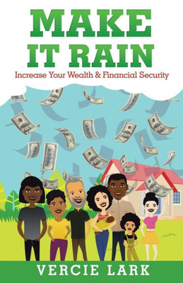 Make It Rain : Increase Your Wealth & Financial Security