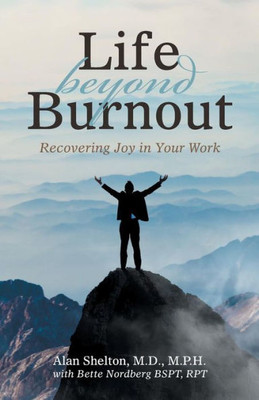 Life Beyond Burnout : Recovering Joy In Your Work