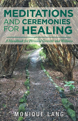 Meditations And Ceremonies For Healing : A Handbook For Personal Growth And Wellness