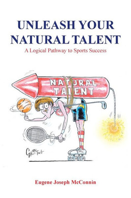 Unleash Your Natural Talent : A Logical Pathway To Sports Success