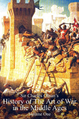 Sir Charles Oman'S History Of The Art Of War In The Middle Ages