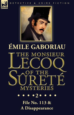 The Monsieur Lecoq Of The Sûreté Mysteries : Volume 2- File No. 113 & A Disappearance