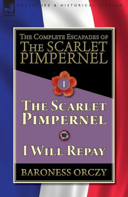 The Complete Escapades Of The Scarlet Pimpernel-Volume 1 : The Scarlet Pimpernel & I Will Repay