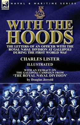 With The Hoods : The Letters Of An Officer With The Royal Naval Division At Gallipoli During The First World War, With An Extract On The Gallipoli Campaign From 'The Royal Naval Division'