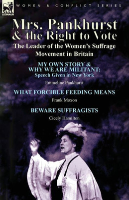 Mrs. Pankhurst & The Right To Vote : The Leader Of The Women'S Suffrage Movement In Britain