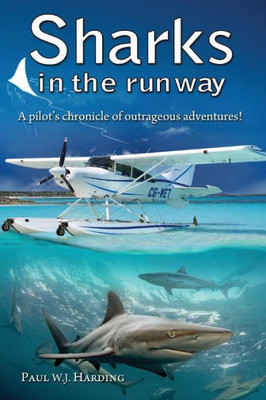 Sharks In The Runway : A Seaplane Pilot'S Fifty-Year Journey Through Bahamian Times!