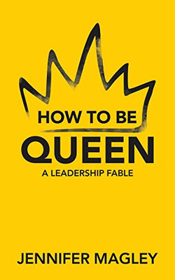 How to Be Queen: A Leadership Fable