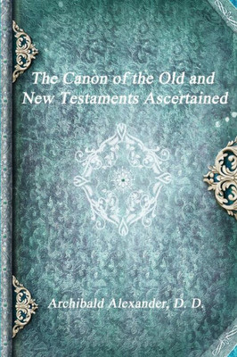 The Canon Of The Old And New Testaments Ascertained