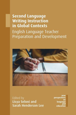 Second Language Writing Instruction In Global Contexts : English Language Teacher Preparation And Development