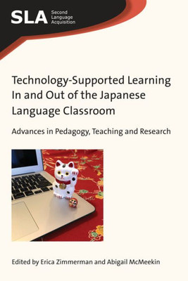 Technology-Supported Learning In And Out Of The Japanese Language Classroom : Advances In Pedagogy, Teaching And Research