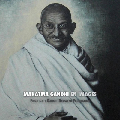 Mahatma Gandhi En Images : Préface De La Gandhi Research Foundation - Tout En Couleur