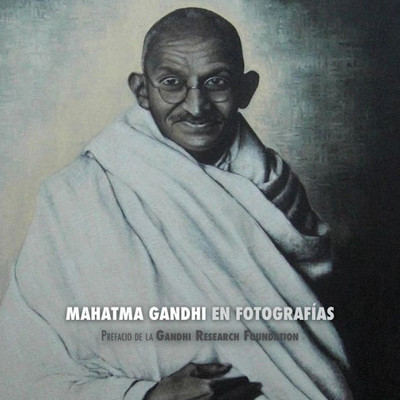 Mahatma Gandhi En Fotografías : Prefacio De La Gandhi Research Foundation