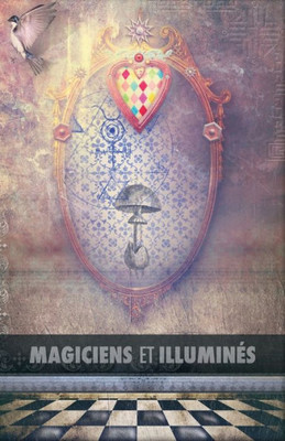 Magiciens Et Illuminés : Les Templiers, Nicolas Flamel, Saint Germain, Hp Blavatsky, Les Rose+Croix, Apollonius De Tyane, Le Maître Des Albigeois