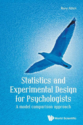 Statistics And Experimental Design For Psychologists : A Model Comparison Approach