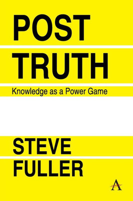 Post-Truth : Knowledge As A Power Game