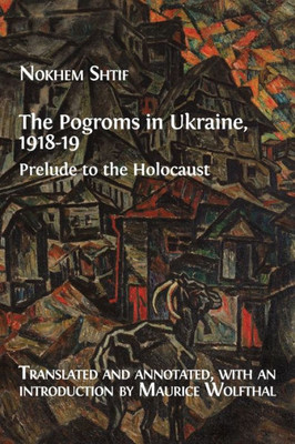 The Pogroms In Ukraine, 1918-19 : Prelude To The Holocaust