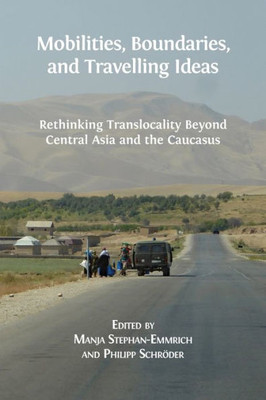 Mobilities, Boundaries, And Travelling Ideas : Rethinking Translocality Beyond Central Asia And The Caucasus