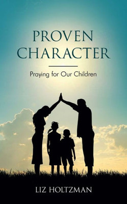 Proven Character : Praying For Our Children