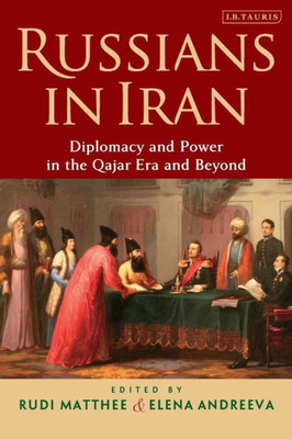 Russians In Iran : Diplomacy And Power In The Qajar Era And Beyond