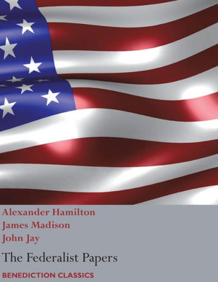The Federalist Papers, Including The Constitution Of The United States : (New Edition)