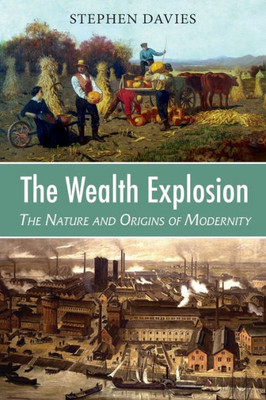 The Wealth Explosion : The Nature And Origins Of Modernity