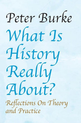 What Is History Really About? : Reflections On Theory And Practice