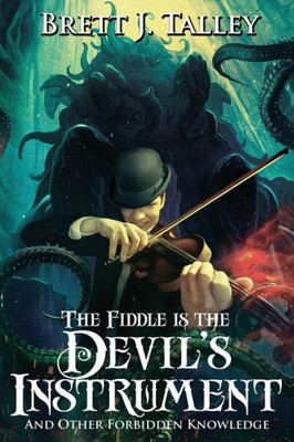 The Fiddle Is The Devil'S Instrument : And Other Forbidden Knowledge