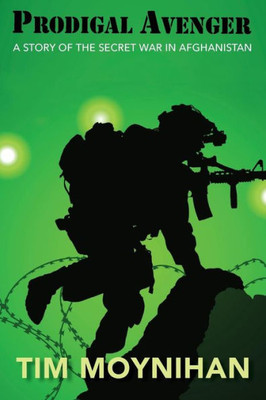 Prodigal Avenger : A Story Of The Secret War In Afghanistan