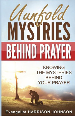 Unfold Mysteries Behind Prayer : Knowing The Mysteries Behind Your Prayer