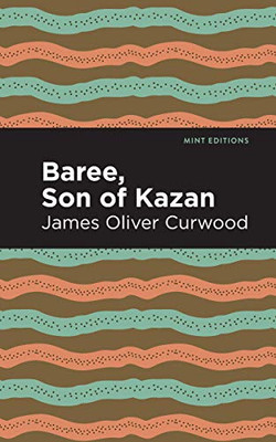 Baree, Son of Kazan: A Child of the Forest (Mint Editions)