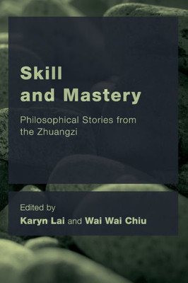 Skill And Mastery : Philosophical Stories From The Zhuangzi