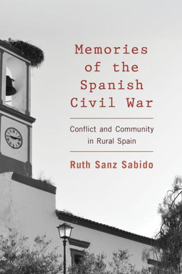 Memories Of The Spanish Civil War : Conflict And Community In Rural Spain