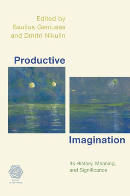 Productive Imagination : Its History, Meaning, And Significance
