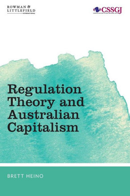 Regulation Theory And Australian Capitalism : Rethinking Social Justice And Labour Law
