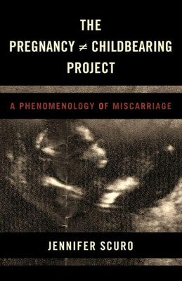 The Pregnancy/Childbearing Project : A Phenomenology Of Miscarriage