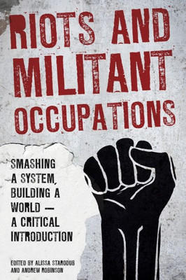 Riots And Militant Occupations : Smashing A System, Building A World - A Critical Introduction