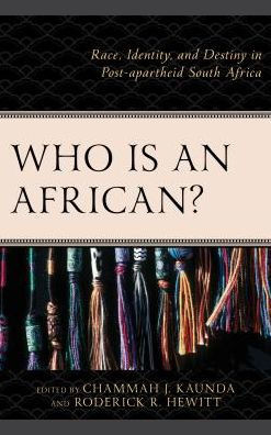Who Is An African? : Race, Identity, And Destiny In Post-Apartheid South Africa
