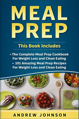 Meal Prep : The Complete Meal Prep Cookbook For Weight Loss And Clean Eating, 101 Amazing Meal Prep Recipes For Weight Loss And Clean Eating