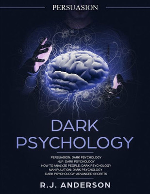 Persuasion : Dark Psychology Series 5 Manuscripts - Persuasion, Nlp, How To Analyze People, Manipulation, Dark Psychology Advanced Secrets