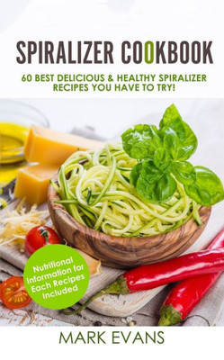 Spiralizer Cookbook : 60 Best Delicious & Healthy Spiralizer Recipes You Have To Try! (Spiralizer Cookbook Series)