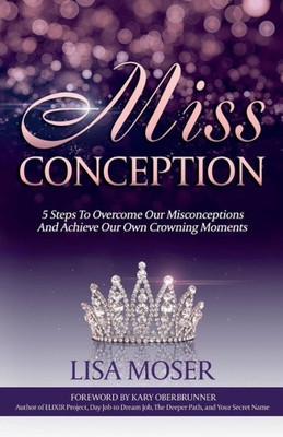 Miss Conception : 5 Steps To Overcome Our Misconceptions And Achieve Our Own Crowning Moments