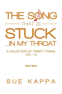The Song That Is Stuck ...In My Throat : A Collection Of 'Crispy' Poems